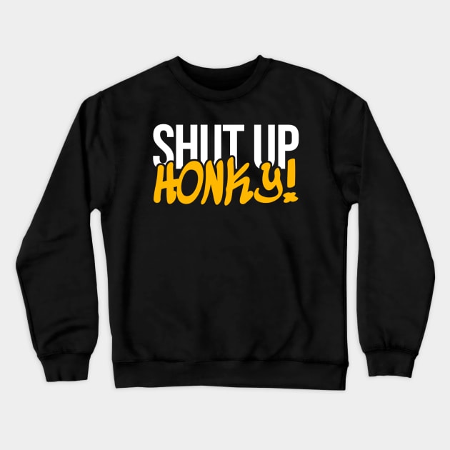 Shut Up Honky Crewneck Sweatshirt by KanysDenti